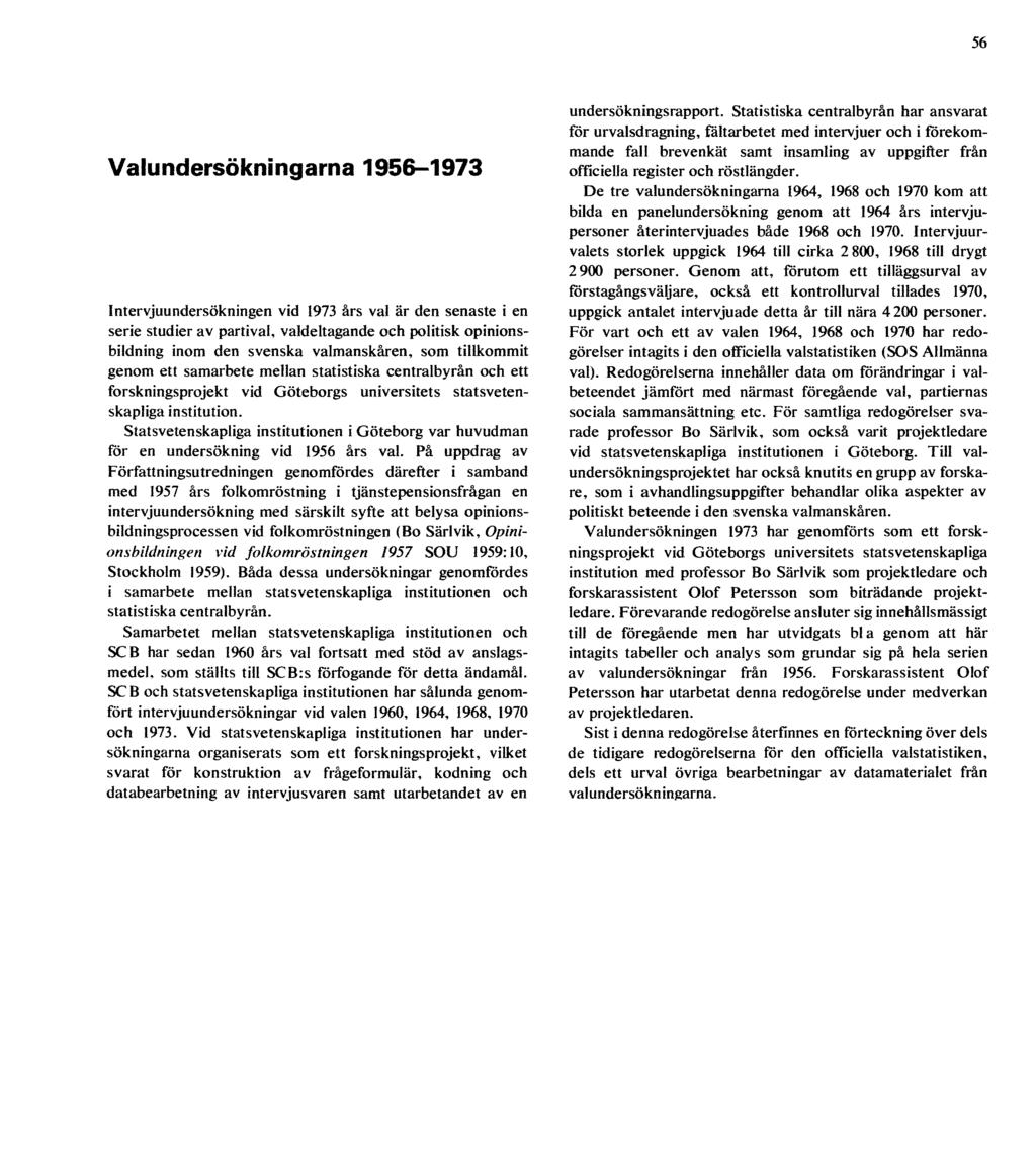 56 Valundersökningarna 1956-1973 Intervjuundersökningen vid 1973 års val är den senaste i en serie studier av partival, valdeltagande och politisk opinionsbildning inom den svenska valmanskåren, som