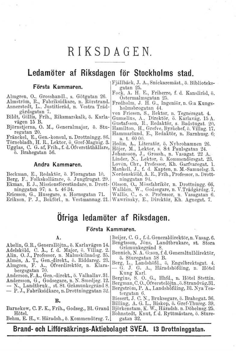 R I KS D A G EN. ledamöter af Riksdagen för Stockholms stad. Fjällbäck, J. A., Snickaremäst., ö. Biblioteks- Första Kammaren. gatan 25... Fock, A. H. E., Friherre, f. d. Kansliråd, ö. Almgren, O.