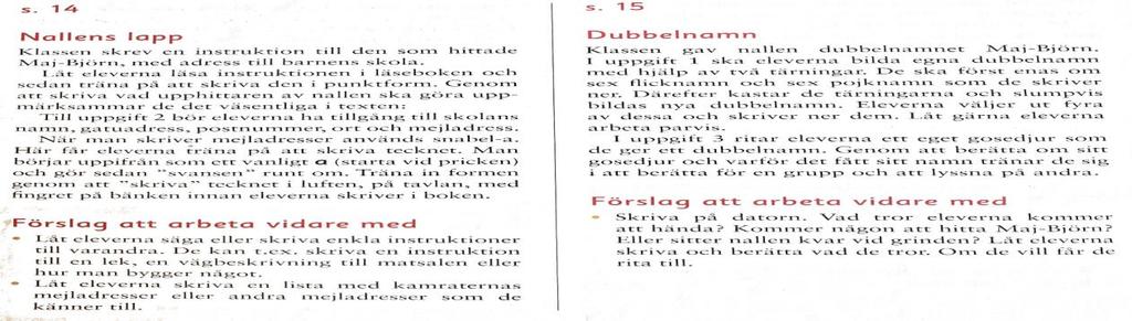 Därtill finner lärare vid arbete med elevernas arbetsbok (Felth Sjölund & Hed Andersson 2012) bilder från elevernas arbetsbok med facit samt förklaring till de moment som eleverna