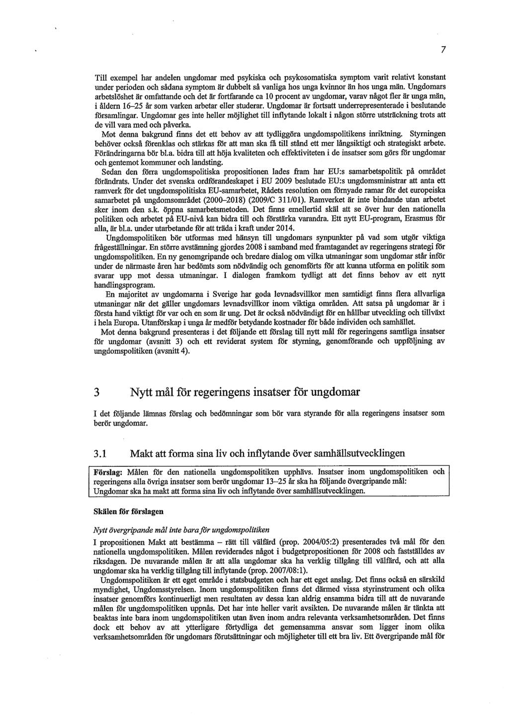 7 Till exempel har andelen ungdomar med psykiska och psykosomatiska symptom varit relativt konstant under perioden och sådana symptom är dubbelt så vanliga hos unga kvinnor än hos unga män.