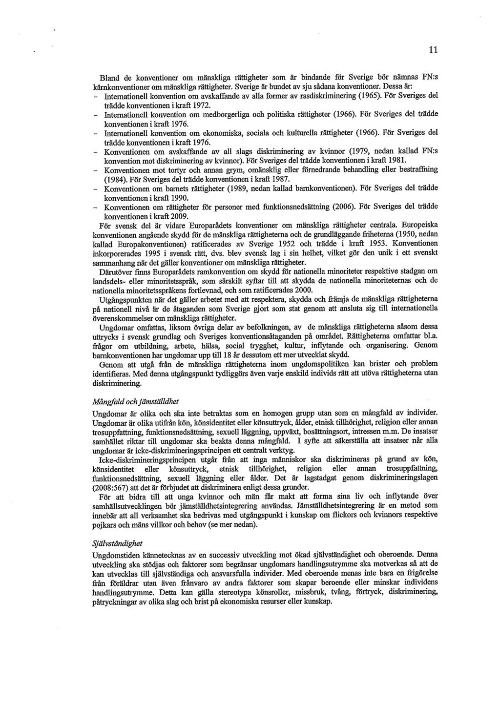 11 Bland de konventioner om mänskliga rättigheter som är bindande för Sverige bör nämnas FN:s kärnkonventioner om mänskliga rättigheter. Sverige är bundet av sju sådana konventioner.