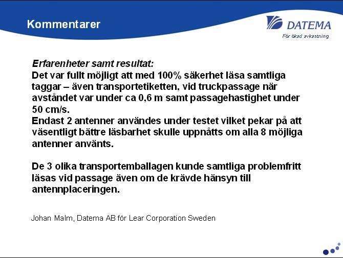 Date 69 (94) Slutsatser från projektet RFIDNU Inledning RFIDNU-uppdraget formulerades med tre huvudmål: o Bana väg för en storskalig användning av RFID mellan företag o Hitta, undersöka och beskriva