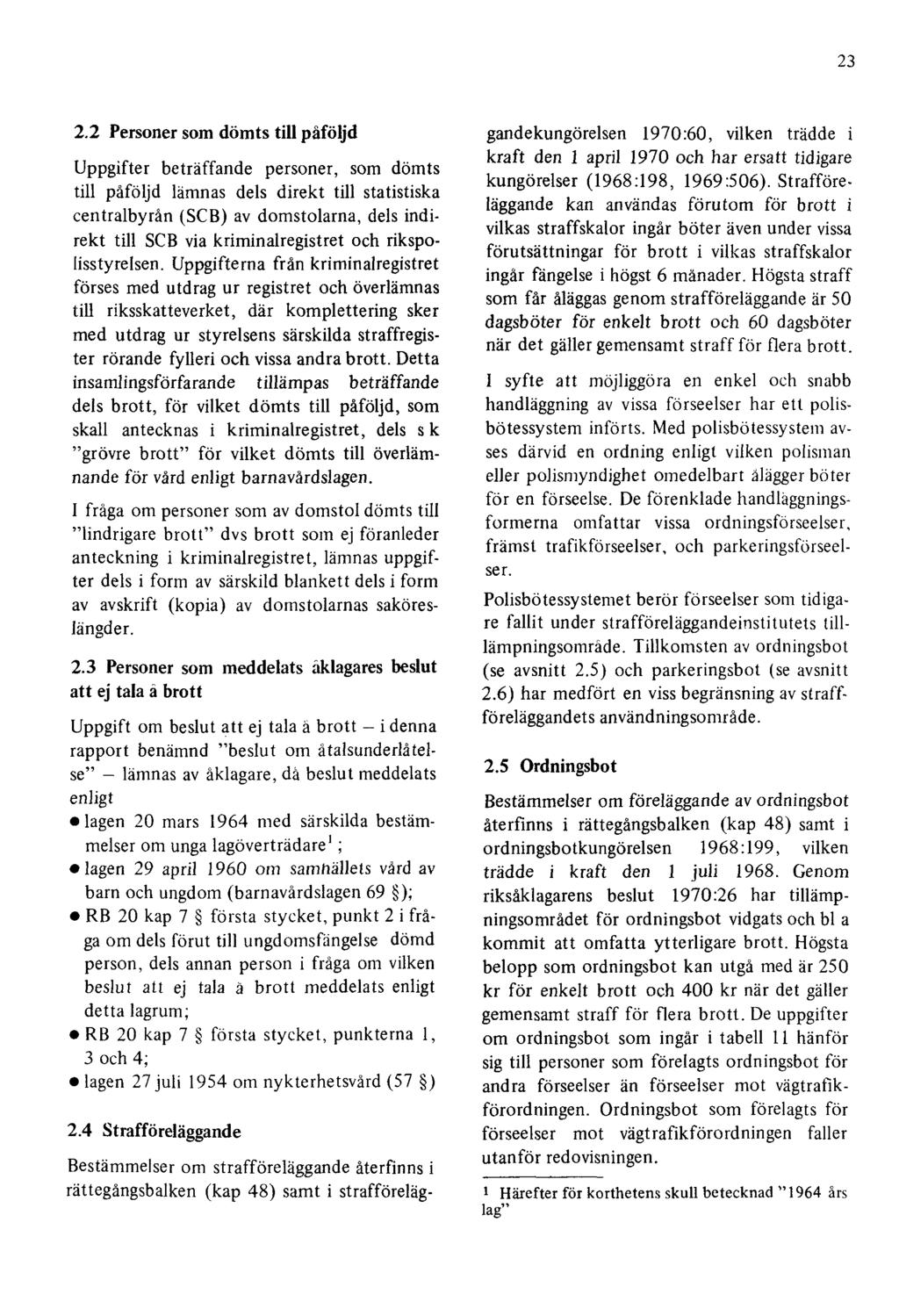 23 2.2 Personer som dömts till påföljd Uppgifter beträffande personer, som dömts till påföljd lämnas dels direkt till statistiska centralbyrån (SCB) av domstolarna, dels indirekt till SCB via