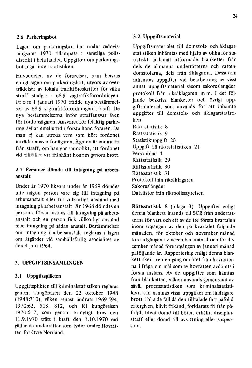 24 2.6 Parkeringsbot Lagen om parkeringsbot har under redovisningsåret 1970 tillämpats i samtliga polisdistrikt i hela landet. Uppgifter om parkeringsbot ingår inte i statistiken.