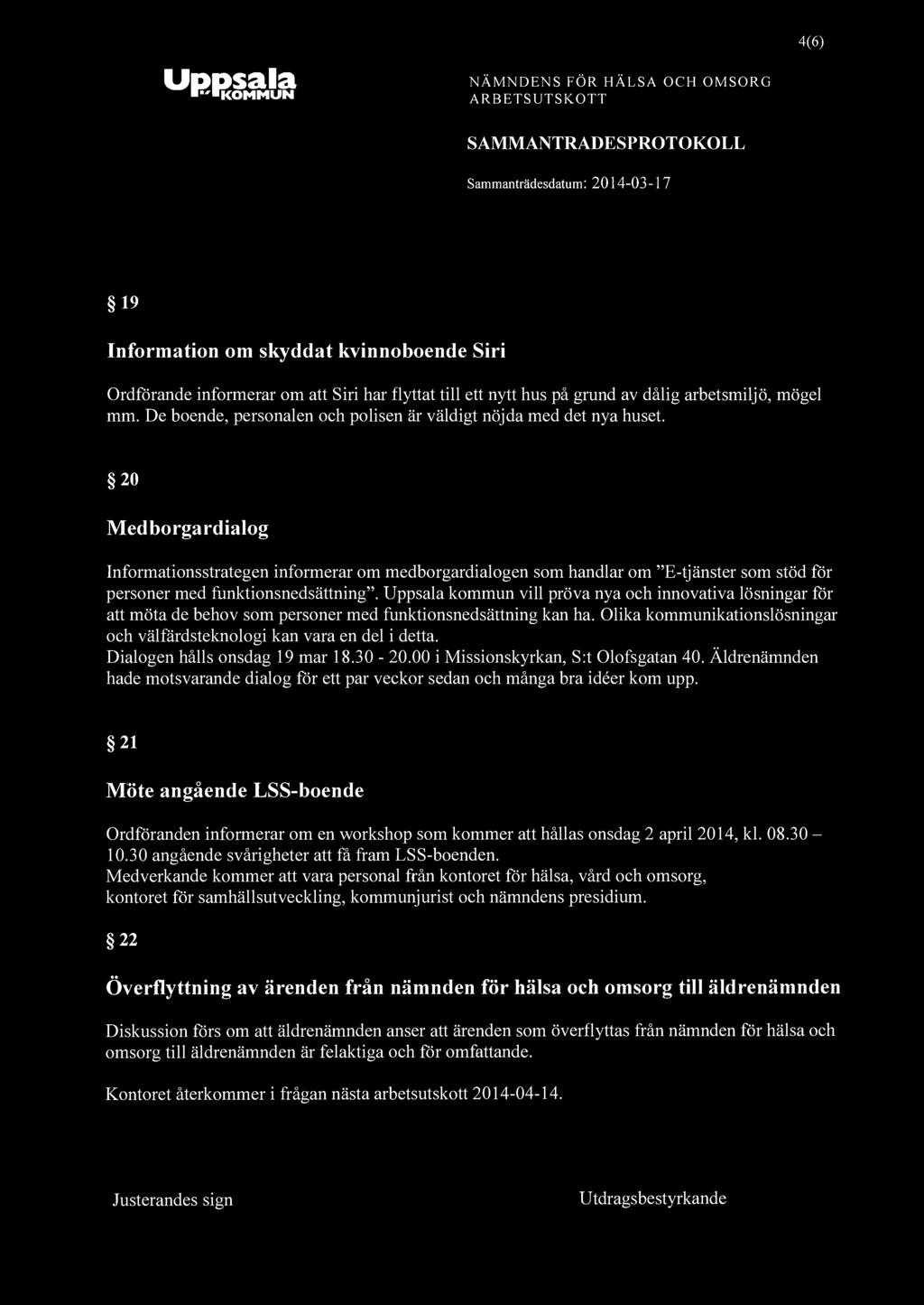 NÄMNDENS FÖR HÄLSA OCH OMSORG 4(6) 19 Information om skyddat kvinnoboende Siri Ordförande informerar om att Siri har flyttat till ett nytt hus på grund av dålig arbetsmiljö, mögel mm.