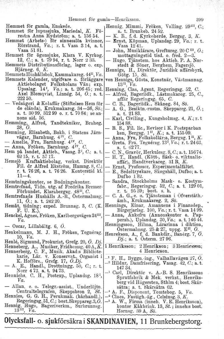 Hemmet för gamlahenriksson. 399 Hemmet för gamla, Enskede. Hennig, Mimmi, Fröken, Valling. 29 1II, C.; Hemmet för lupussjuka. Mariedal, K. Fö a. t. Brunkeb. 2452. rest:a Anna Rydström; a. t. 15654. K. B., f.