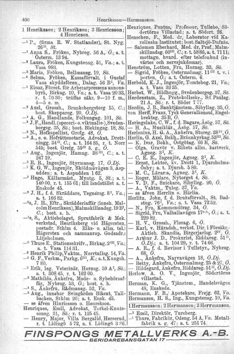 400 Henriksson Hermansson. 1 Henriksson ; 2 Henrikson; 3 Henricsson; Henrique~! Pont~s, Professor,,!:ullebo, Sö 4 Henri eso dertorns VIllastad; a. t. Sodert. 26. I n_. Henschen, F., Med.