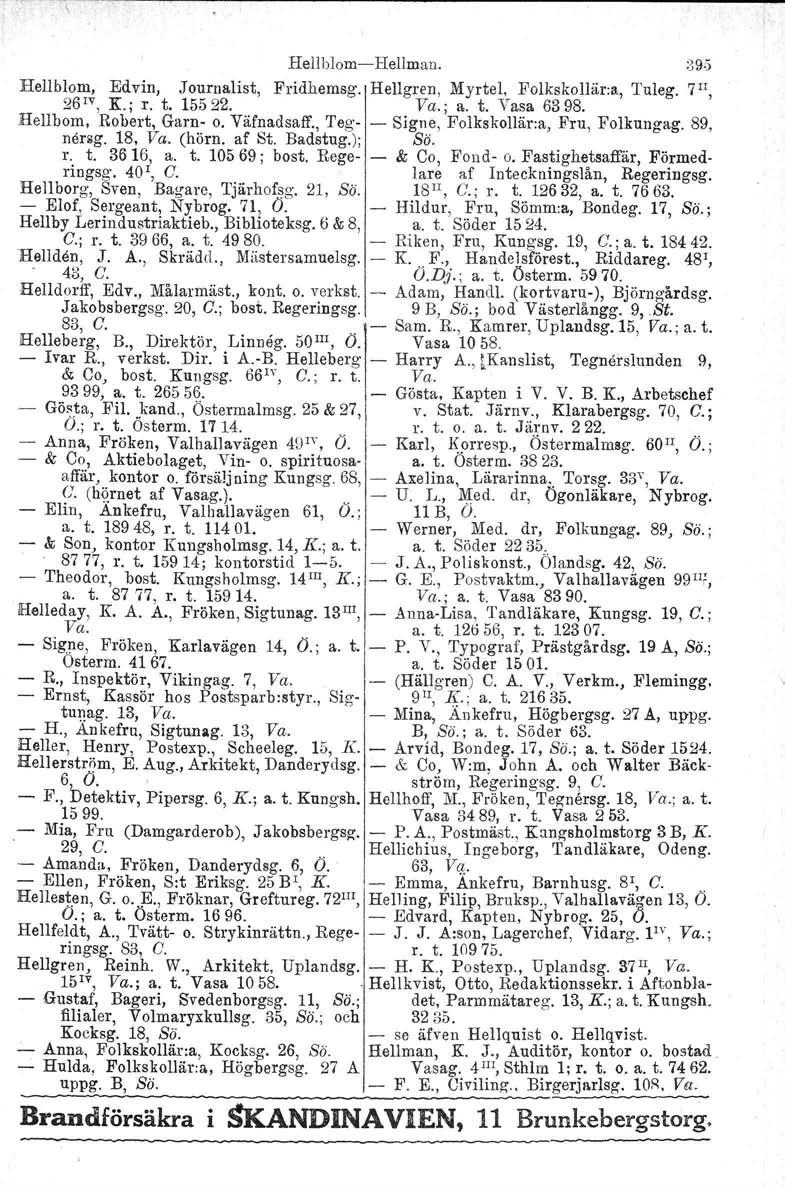 HellblomHellman. 396 HellbIorn, Edvin, Journalist, Fridhernsg. Hellgren. Myrtel. Folkskollär:a, Tuleg. 7 II, 26 IV, K; r. t. 15522. Va.; a. t. Vasa 6398. Hellbom. Robert, Garn o. Väfnadsaff.