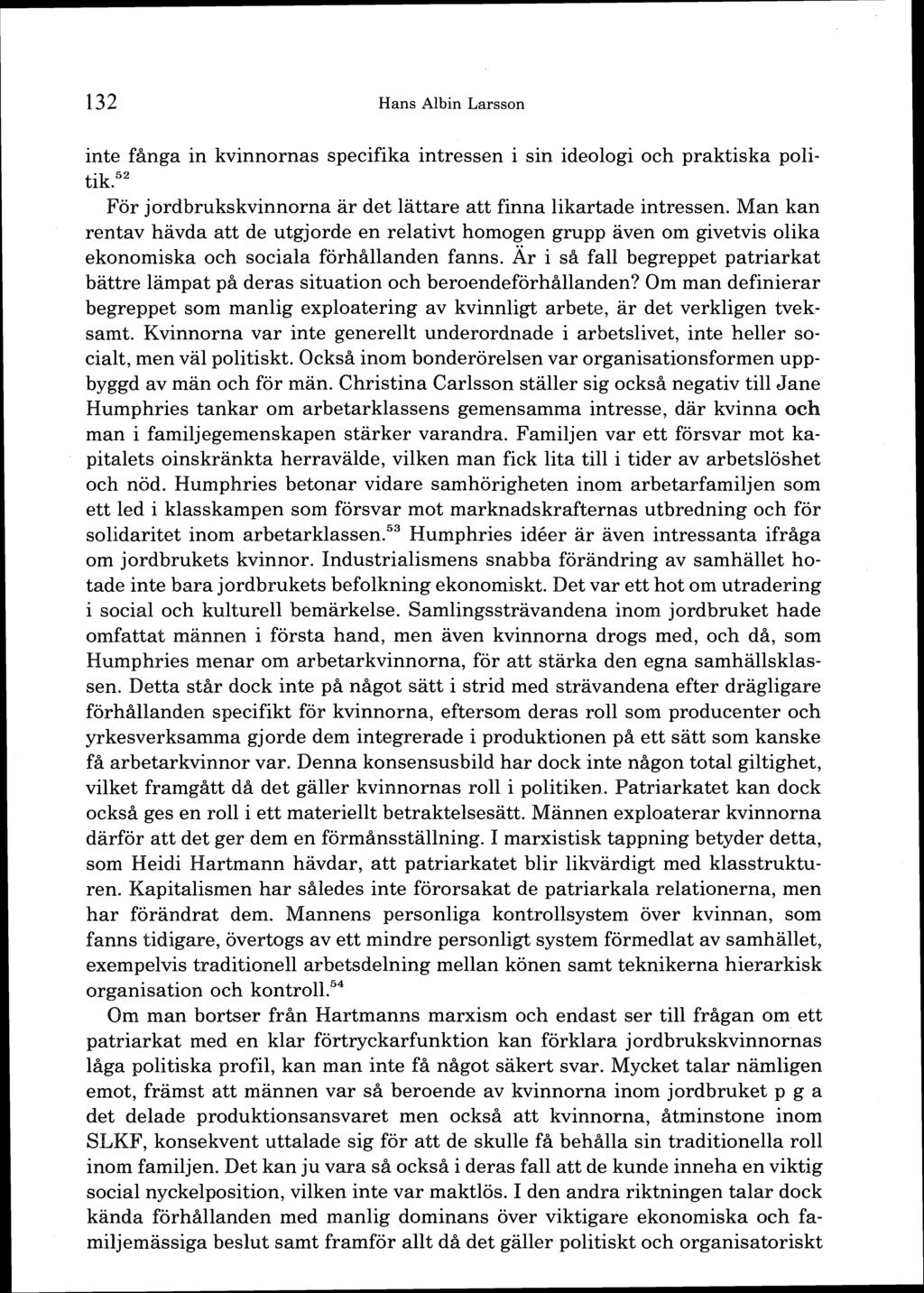 132 Hans Albin Larsson inte fånga in kvinnornas specifika intressen i sin ideologi och praktiska politik.52 För jordbrukskvinnorna ar det lättare att finna likartade intressen.