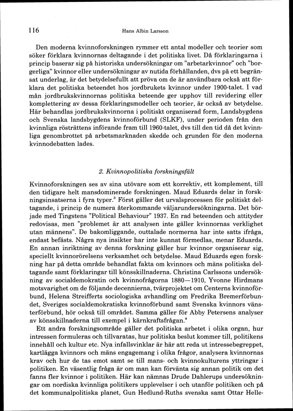 116 Hans Albin Larsson Den moderna kvinnoforskningen rymmer ett antal modeller och teorier som söker förklara kvinnornas deltagande i det politiska livet.