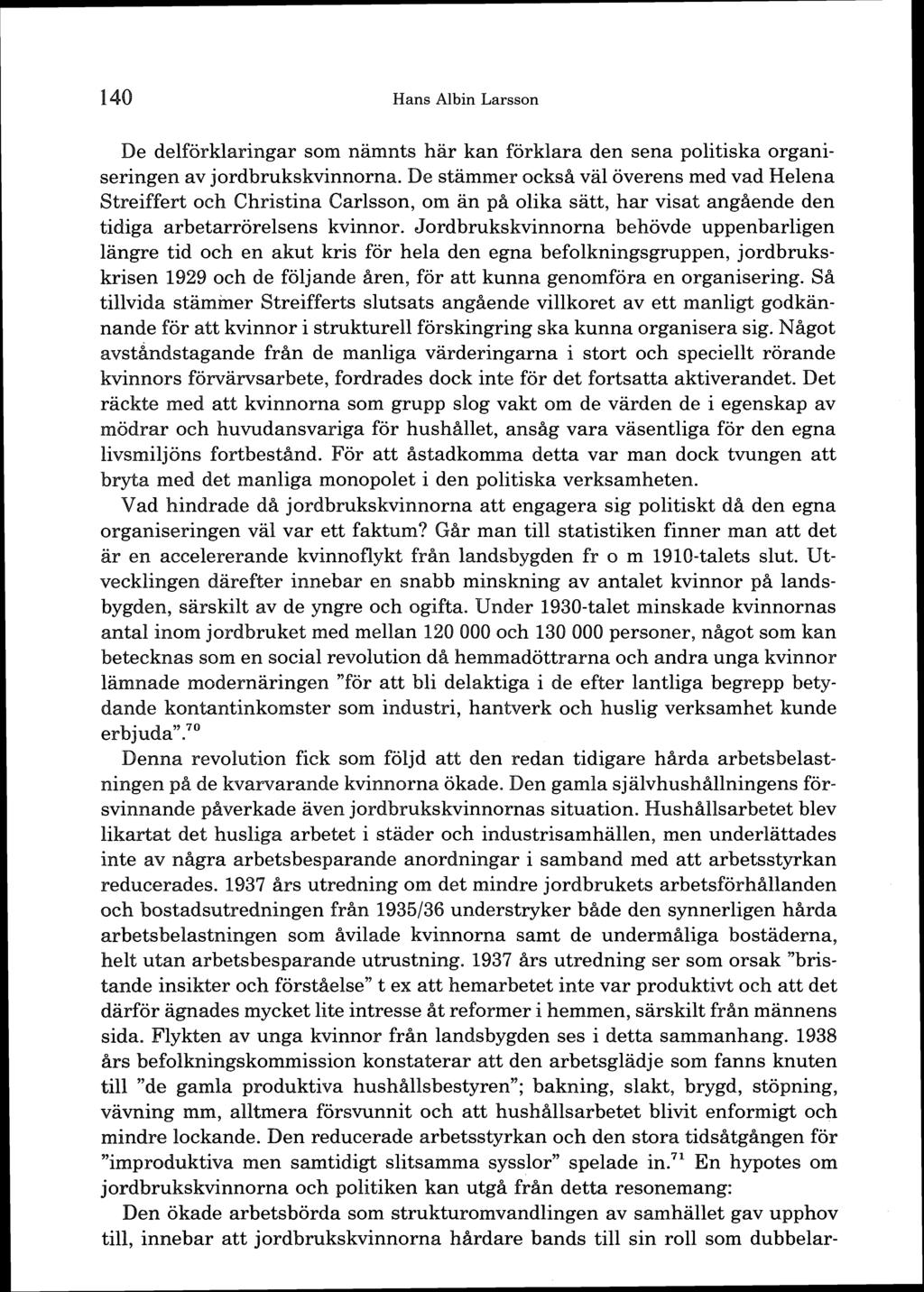 140 Hans Albin Larsson De delförklaringar som nämnts här kan förklara den sena politiska organiseringen av jordbrukskvinnorna.