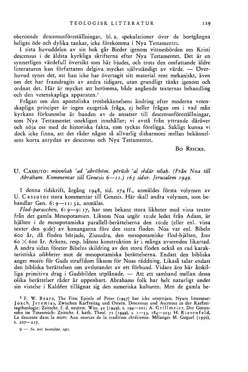 TEOLOGISK LITTERATUR 129 oberoende descensusföreställningar, bl. a. spekulationer över de bortgångna heligas öde och dylika tankar, icke förekomma i N ya Testamentet.