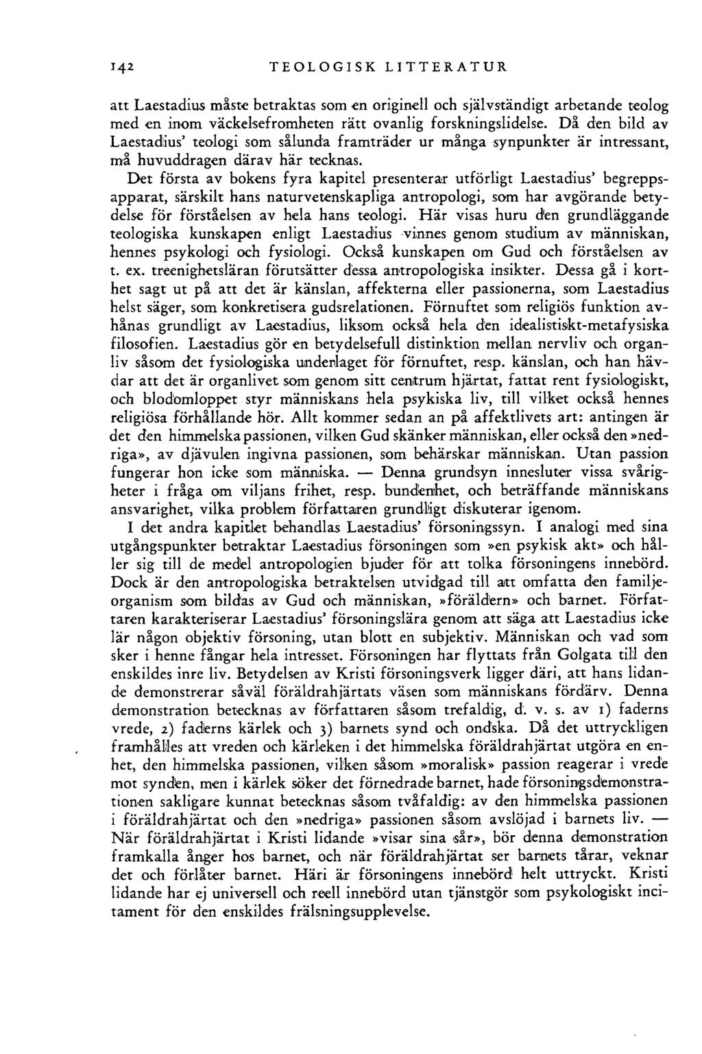 142 TEOLOGISK LITTERATUR att Laestadius måste betraktas som en originell och självständigt arbetande teolog med en inom väckelsefromheten rätt ovanlig forskningslidelse.