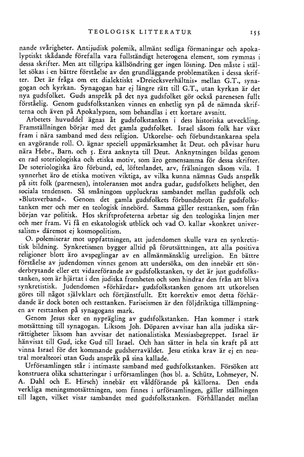 TEOLOGISK LITTERATUR 155 nande svårigheter. Antijudisk polemik, allmänt sedliga förmaningar och apokalyptiskt skådande förefalla vara fullständigt heterogena element, som rymmas i dessa skrifter.