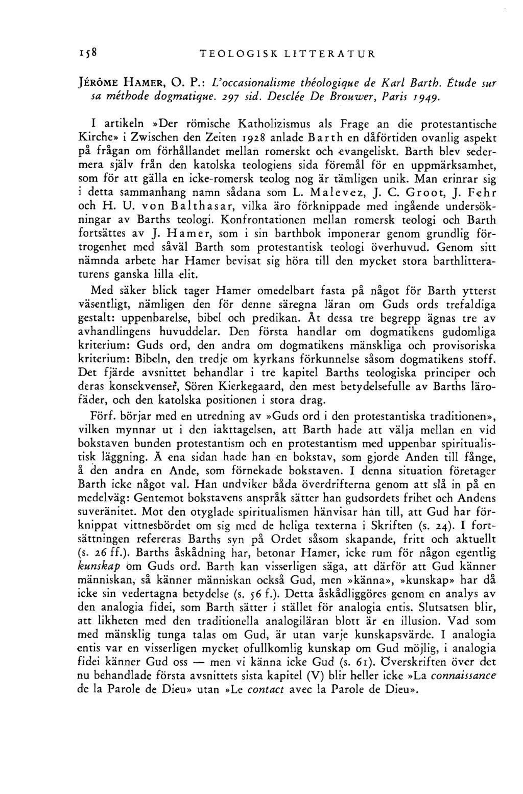 158 TEOLOGISK LITTERATUR J érôm e H a m e r, O. P.: L occasionalisme théologique de Karl Barth. Étude sur sa méthode dogmatique. 297 sid. Desclée De Brouwer, Paris 1949.