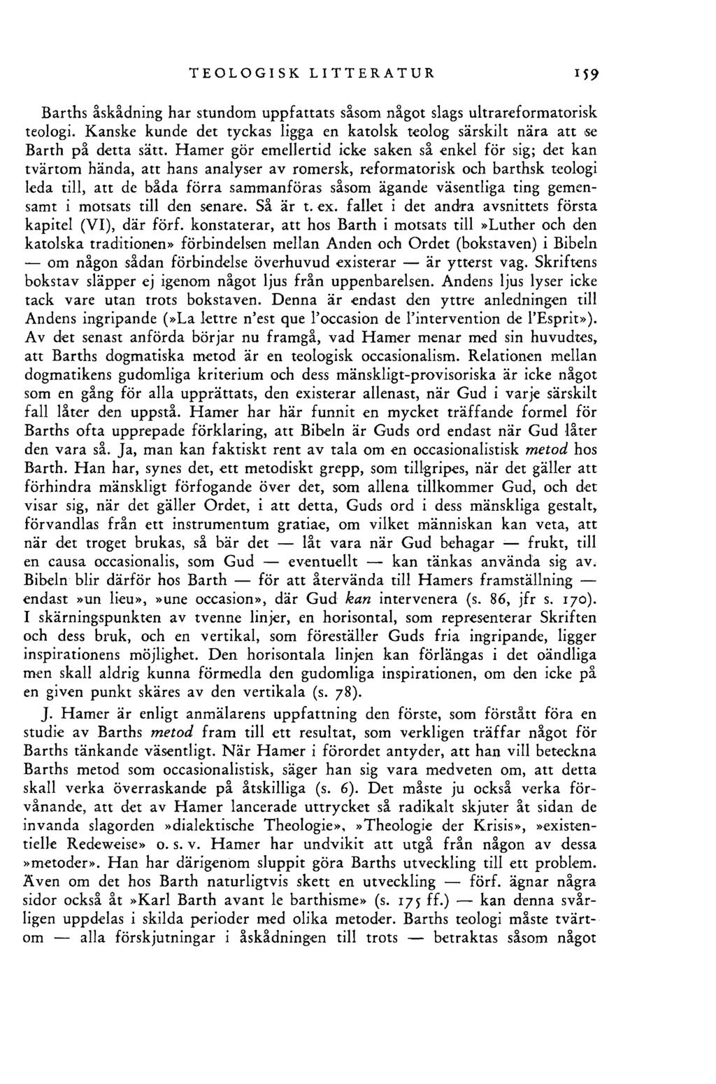 TEOLOGISK LITTERATUR 159 Barths åskådning har stundom uppfattats såsom något slags ultrareformatorisk teologi. Kanske kunde det tyckas ligga en katolsk teolog särskilt nära att se Barth på detta sätt.