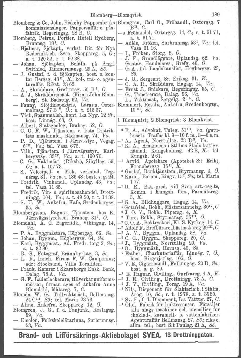 Blomberg-Blomqvist. 189 Blomberg & Co, John, Fiskeby Pappersbruks Blomgren, Carl O., Fröhandl., Oxtorgsg. 7 kommissionslager. Pappersaffär o. pås- BIl, G. fabrik, Regeringsg. 28 B, G.