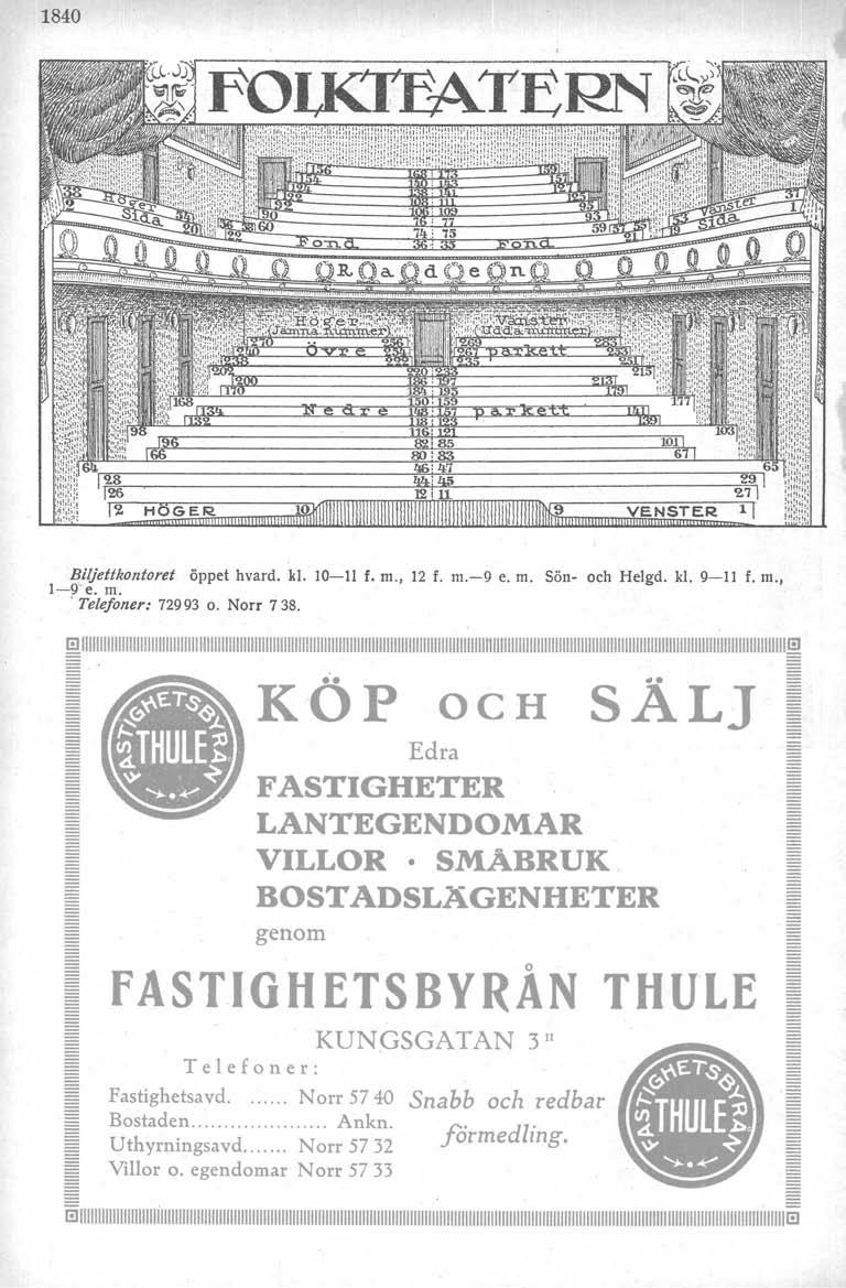 1840.~~FOLKTPATERN H GER. VENSTER Biljettkontoret öppet hvard. kl. 10-11 f. m., 12 f. m.-9 e. m. Sön- och Helgd. kl. 9-Il f. m., l-j) e. m. Telefoner: 72993 o. Norr 738.