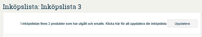 Inköpslista Uppdatera inköpslista (ersatta produkter) Om det finns produkter som har utgått och ersatts på din inköpslista, så finns möjlighet att uppdatera din inköpslista.