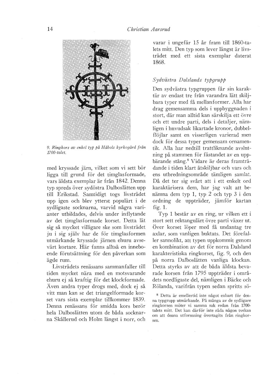 14 C hristian A ar sr1;td varar i ungefär 15 år fram till 1860-talets mitt. Den typ som lever längst är livsträdet med ett sista exemplar daterat 1868. 9.