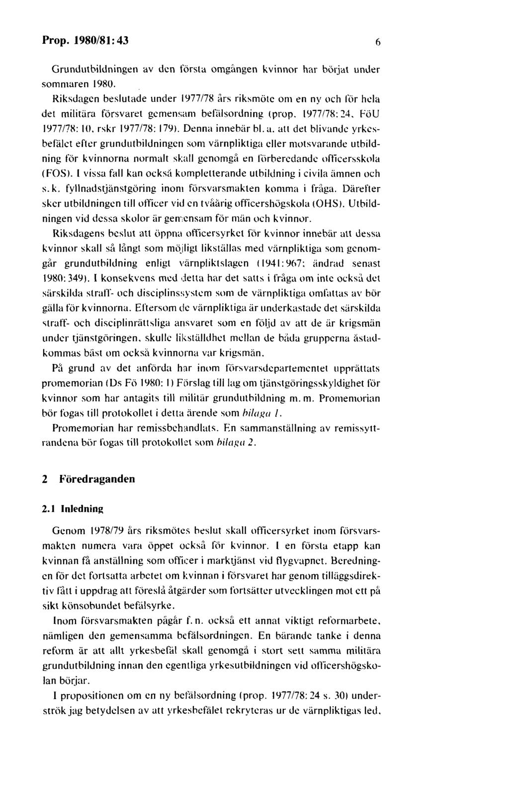Prop. 1980/81:43 6 Grundutbildningen av den första omg{ingen kvinnor har bö1jat under sommaren 1980.