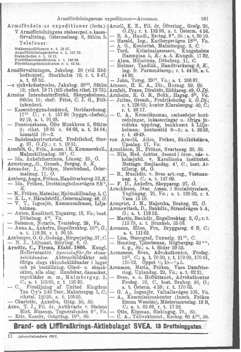 Armbfördelningarnas expeditioner-aronsson. 161 Arméförde1n:as expeditioner (forts.): Arne11 E. E., Fil. dr, Ofvering., Grefg. 26, V Arméfördelningens stabsewped. o. kassa- b.~j.; r. t-