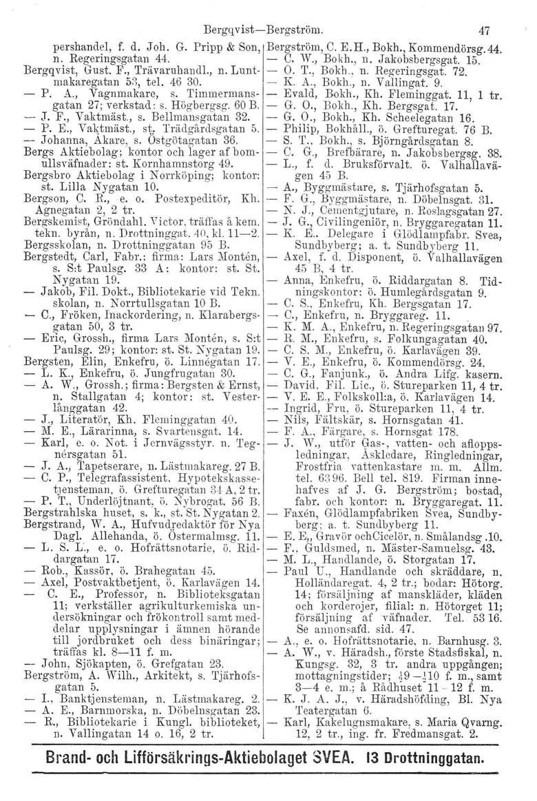 Bergqvist- Bergström. 47 pershandel, f. d. Joh. G. Pripp & Son, Bergström, C. E.H., Bokh., Kommendörsg.44. n. Regeringsgatan 44. - C. W., Bokh., n.jakobsbergsgat. 15. Bergqvist, Gust. F.