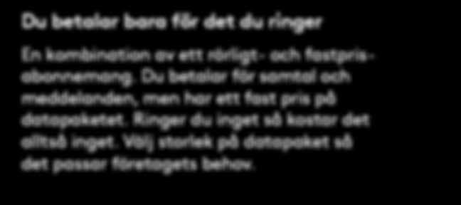 Mobil Smart-abonnemang + datapaket 7 GB 199 kr/mån Betala endast det du ringer för, men aldrig mer än maxpriset 249 kr/mån. Fastpris på datapaket 1-60 GB, från 99 kr/mån. Startavgift 100 kr.