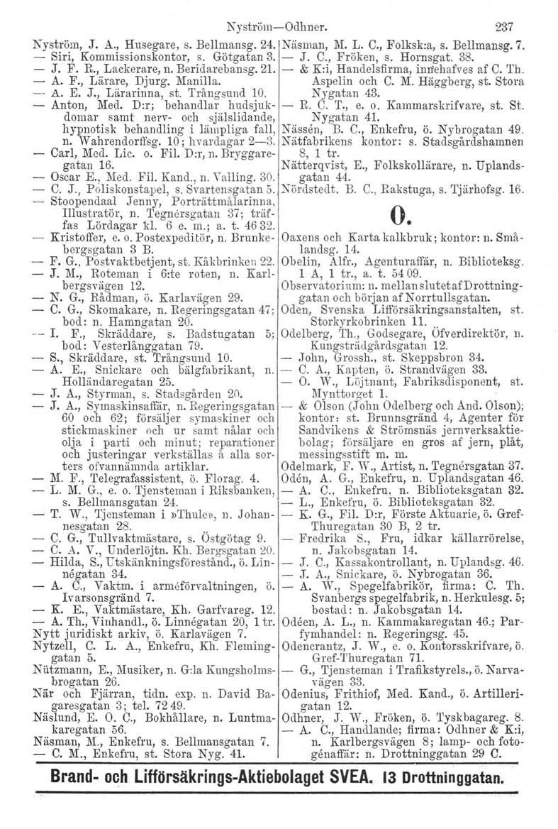 Nyström-s-Odhner. 237 Nyström, J. A., Husegare, s. Bellmansg. 24. Näsman, M. L. C., Folksk:a, s. Bellmansg.7. - Siri, Kommissionskontor, s. Götgatan 3. J. C., Fröken, s. Hornsgat. 3S. - J. F. R.