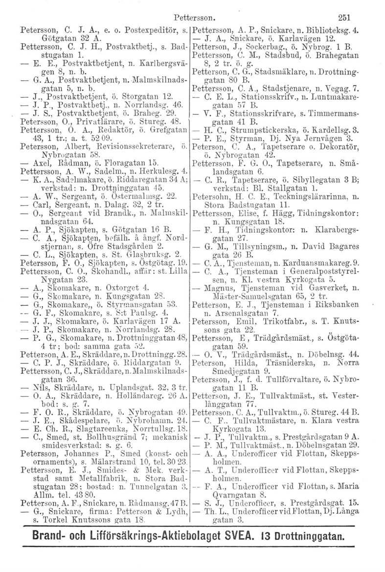 Petersson, C. J. Å., e. o. Götgatan 32 Å. Pettersson, C. J. H., Postvaktbetj., s. Badstugatan 1. E. E., Postvaktbetjent, n. Karlbergsvägen 8, n. b. G. A., Postvaktbetjent, n.j\f'llmskilnadsgatan 5, n.