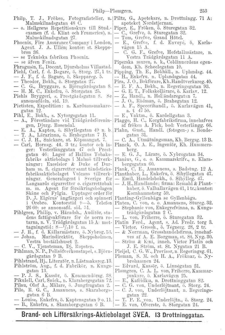 Philp-Plumgren. Phil p, T. J., Fröken, Fotografiatelier, n'l Piltz, G., Apotekare, n. Drottningg. Malmskilnadsgatan 48 C. apoteket Nordstjernau. - o. Hellgrens Repetitionskurs till Stud.- Piper, E.