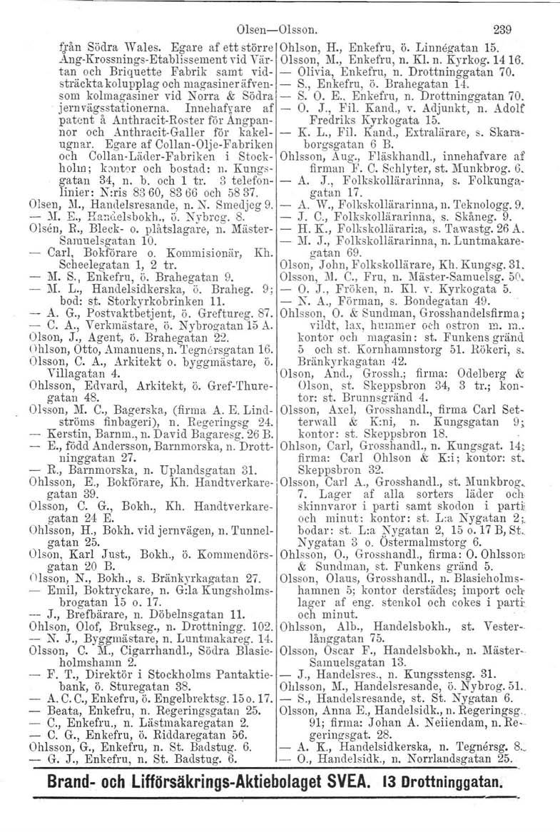 Olsen-Olsson. 239 t;,rån Södra Wales. Egare af ett större IOhlson, H., Enkefru, Ö. Linnegatan 15. Aug-Krossnings-Etablissement vid Vär-, Olsson, M., Enkefru, n. Kl. n. Kyrkog. 14 16.