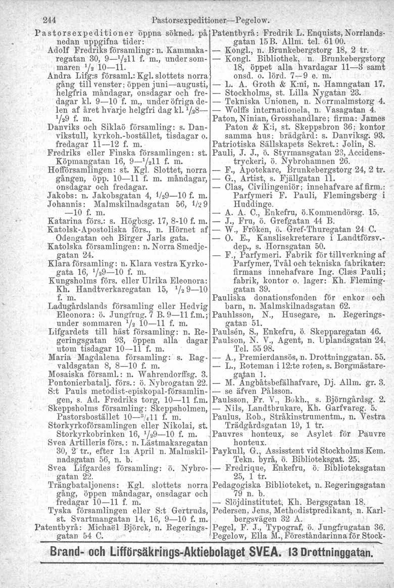 244 Pastorsexpeditioner,- Pegelow. Pastors expe d i ti oner öppna sökned. på 'Patentbyrå: Fredrik L. Enquists, Norrlandsnedan uppgifna tider: _' gatan 15B. Allm, tel. 6100.