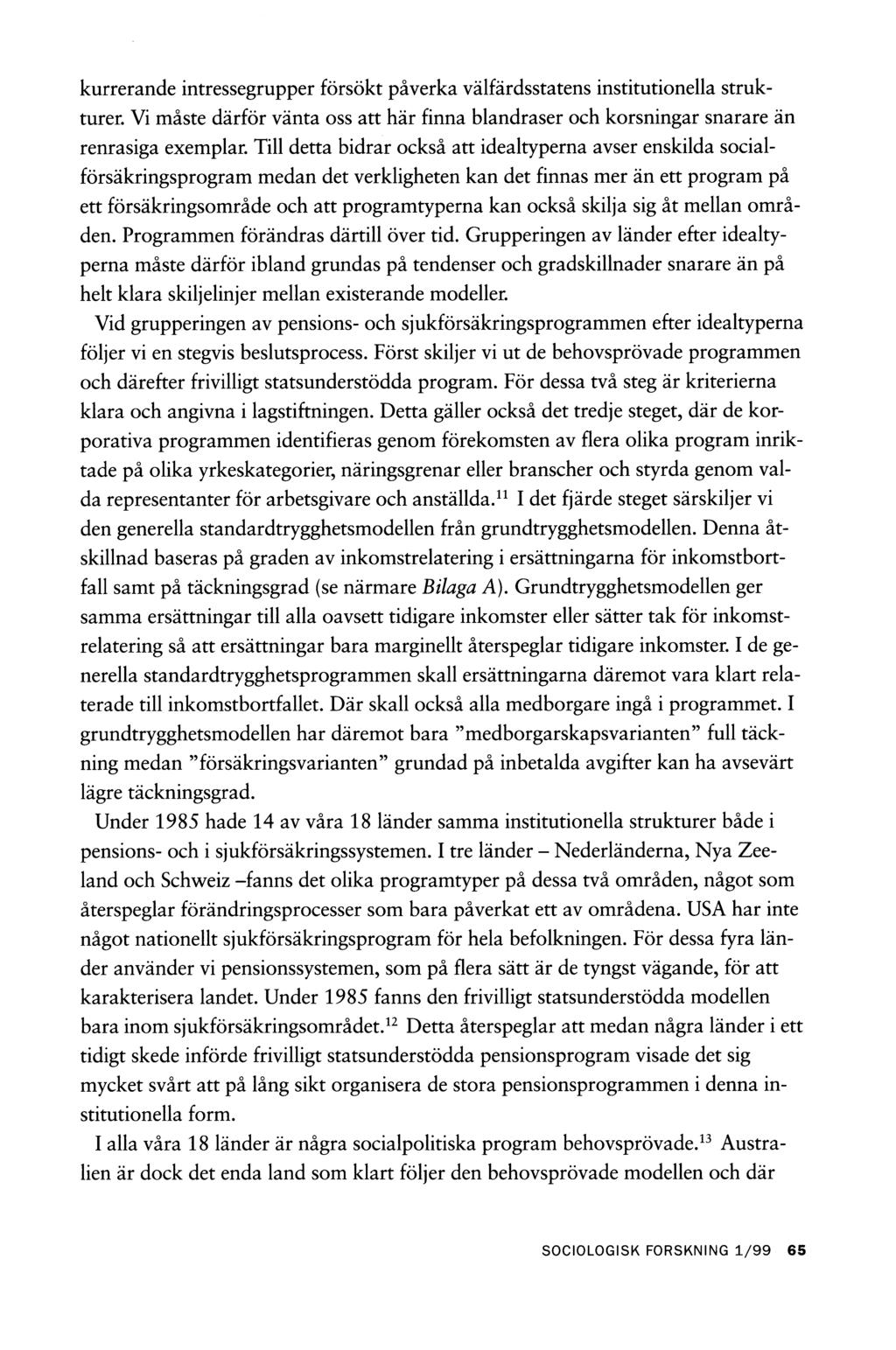 kurrerande intressegrupper försökt påverka välfärdsstatens institutionella strukturer. Vi måste därför vänta oss att här finna blandraser och korsningar snarare än renrasiga exemplar.
