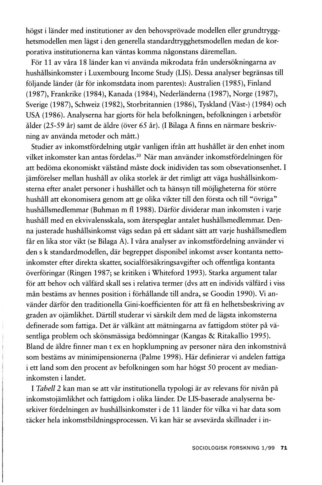 högst i länder med institutioner av den behovsprövade modellen eller grundtrygghetsmodellen men lägst i den generella standardtrygghetsmodellen medan de korporativa institutionerna kan väntas komma