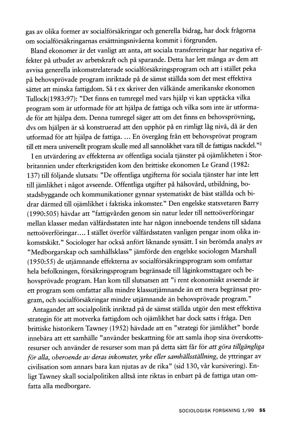 gas av olika former av socialförsäkringar och generella bidrag, har dock frågorna om socialförsäkringarnas ersättningsnivåerna kommit i förgrunden.