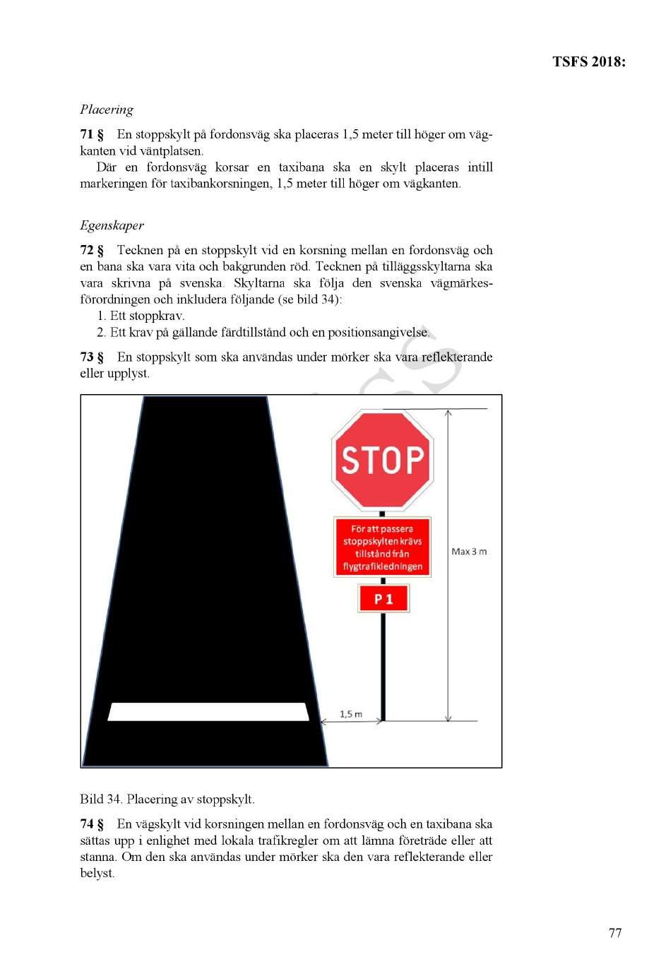 Placering 71 En stoppskylt på fordonsväg ska placeras 1,5 meter till höger om väg - kanten vid väntplatsen.