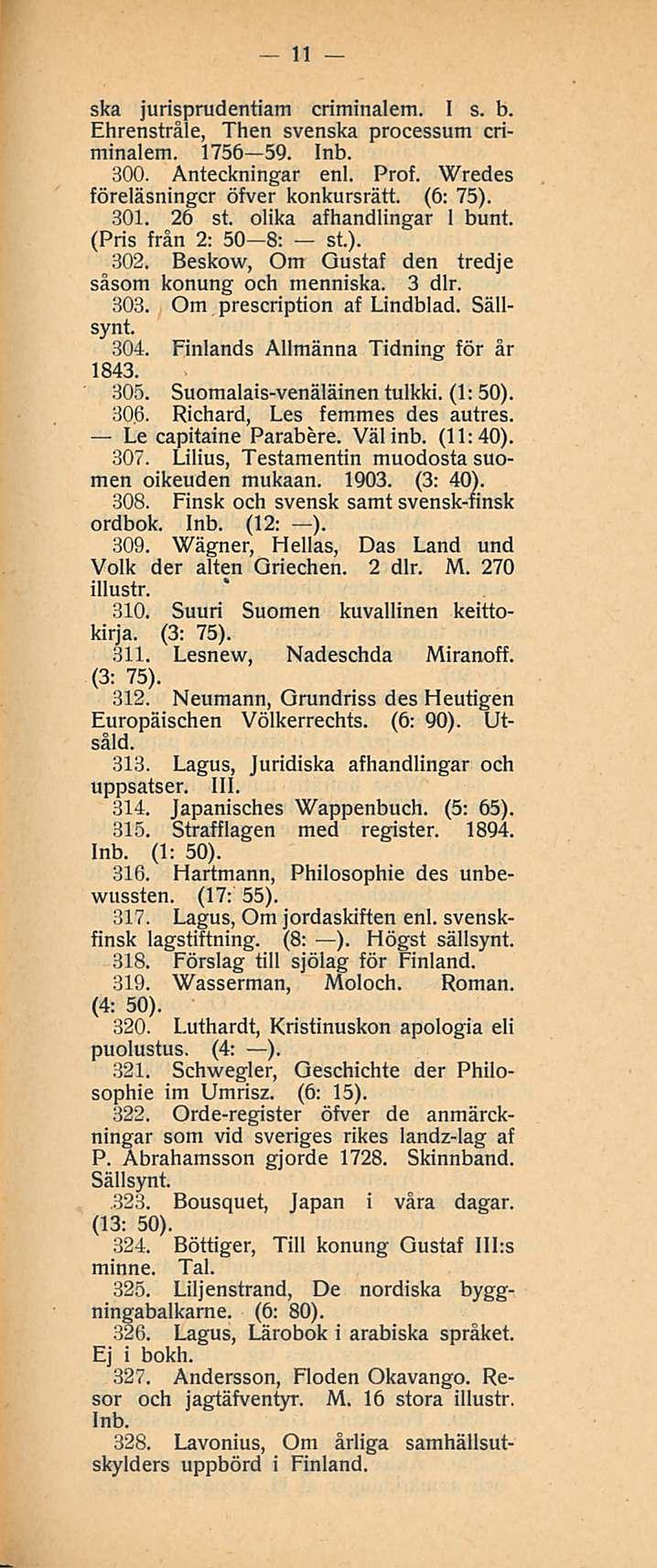 11 ska jurisprudentiam criminalem. I s. b. Ehrenstråle, Then svenska processum criminalem. 1756 59. Inb. 300. Anteckningar enl. Prof. Wredes föreläsningcr öfver konkursrätt. (6: 75). 301. 26 st.
