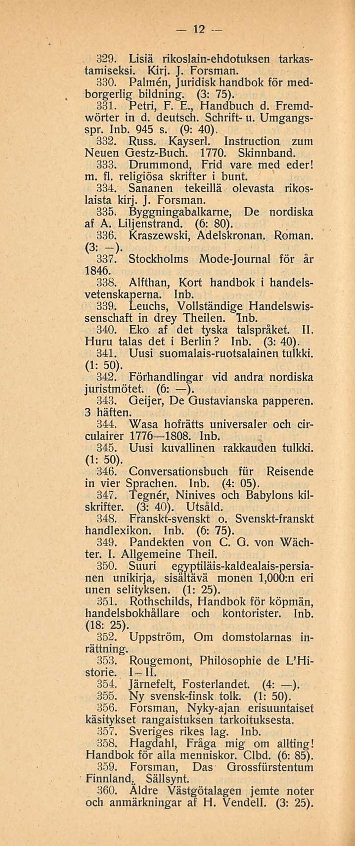 12 329. Lisiä rikoslain-ehdotuksen tarkastamiseksi. Kirj. J. Forsman. 330. Paimen, Juridiskhandbok för medborgerlig bildning. 331. Petri, F. E., Fiandbuch d. Fremdwörter in d. deutsch. Schrift- u.