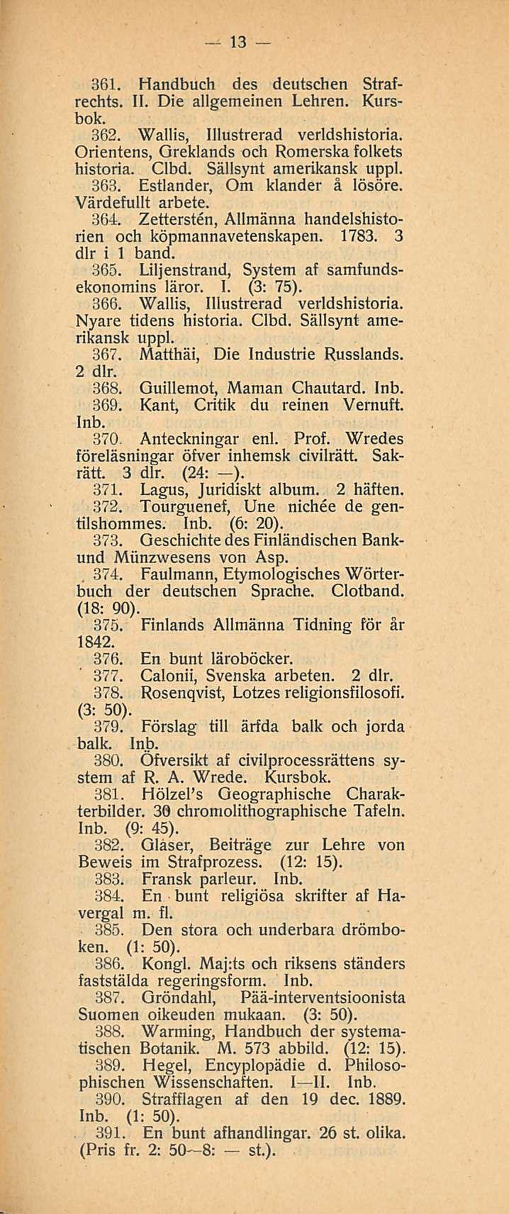 13 361. Handbuch des deutschen Strafrechts. 11. Die allgemeinen Lehren. Kursbok. 362. Wallis, Illustrerad verldshistoria. Orientens, Greklands och Romerska folkets historia. Clbd.