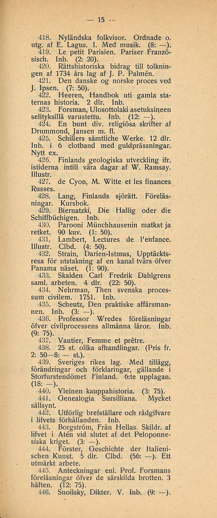 15 418. Nyländska folkvisor. Ordnade o. utg. af E. Lagus. 1. Med musik. (8; ). 419. Le petit Parisien. Pariser Französisch. Inb. (2: 20). 420.