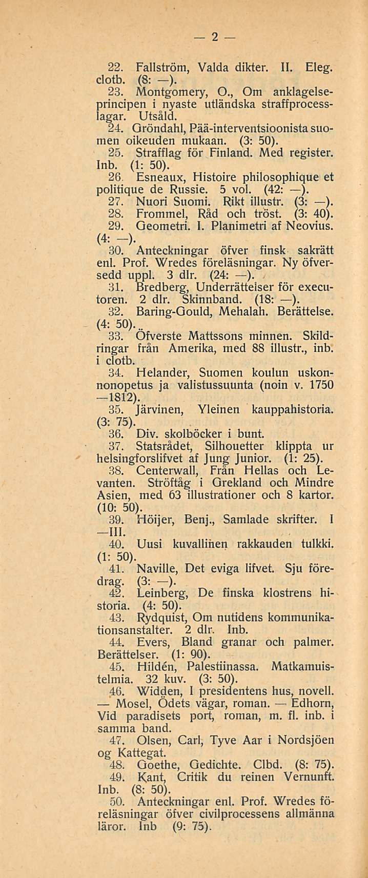 2 22. Fallström, Valda dikter. 11. Eleg. clotb. (8: ). 23. Montgomery, 0., Om anklagelseprincipen i nyaste utländska straffprocesslagar. Utsåld. 24.