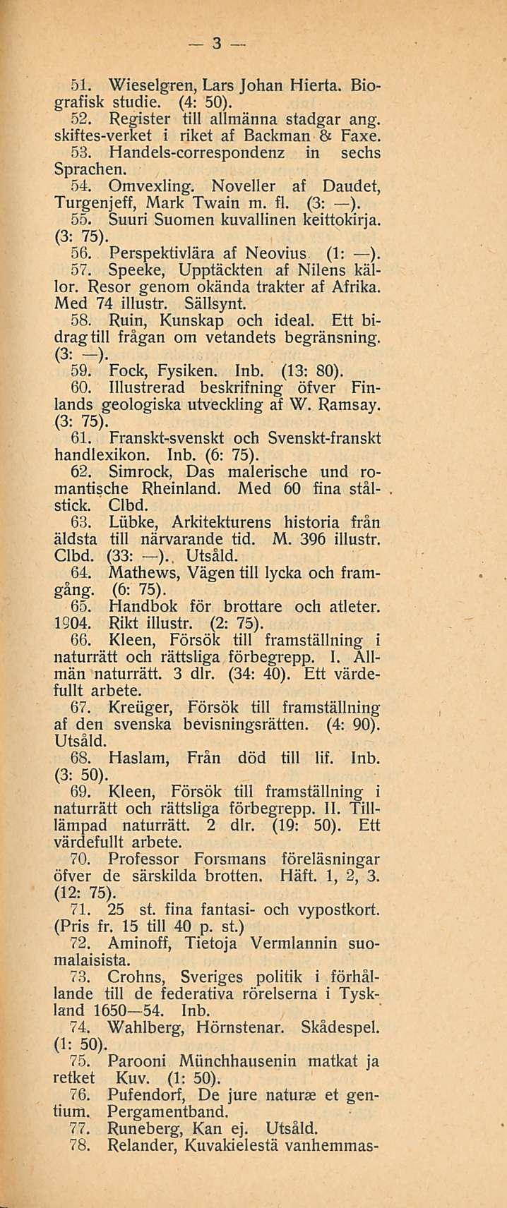 3 51. Wieselgren, Lars Johan Hierta. Biografisia studie. (4: 50). 62. Register tili allmänna stadgar ang. skiftes-verket i riket af Backman & Faxe. 53. Handels-correspondenz in sechs Sprachen. 54.