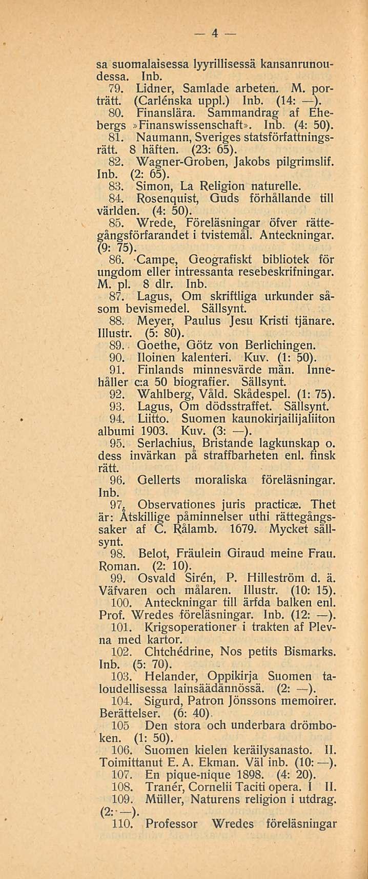 4 sa suomalaisessa lyyrillisessä kansanrunoudessa. Inb. 79. Lidner, Samlade arbeten. M. porträtt. (Carlenska uppl.) Inb. (14: ). 80. Finanslära. Sammandrag af Ehebergs»Finanswissenschaft». Inb. (4: 50).