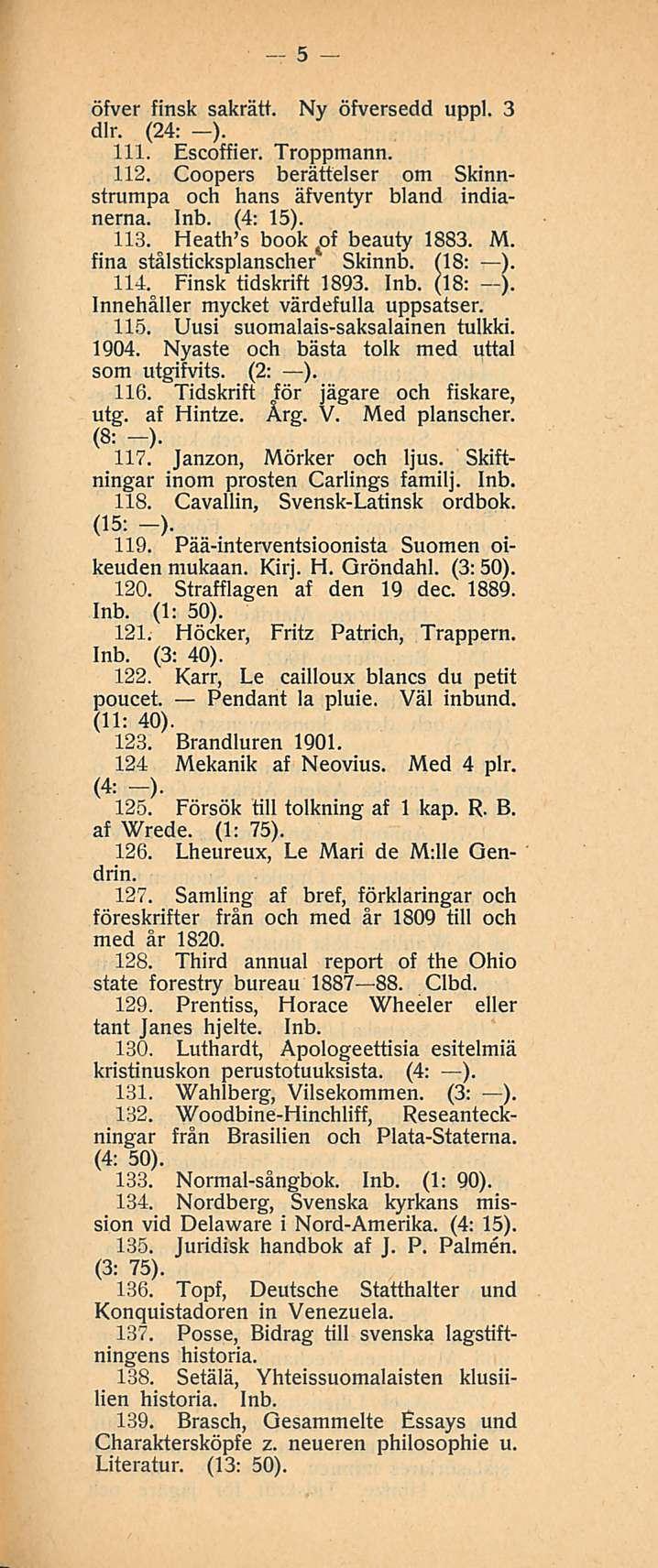 5 öfver finsk sakrätt. Ny öfversedd uppl. 3 dlr. (24: -). 111. Escoffier. Troppmann. 112. Coopers berättelser om Skinnstrumpa och hans äfventyr bland indianerna. Inb. (4: 15). 113.