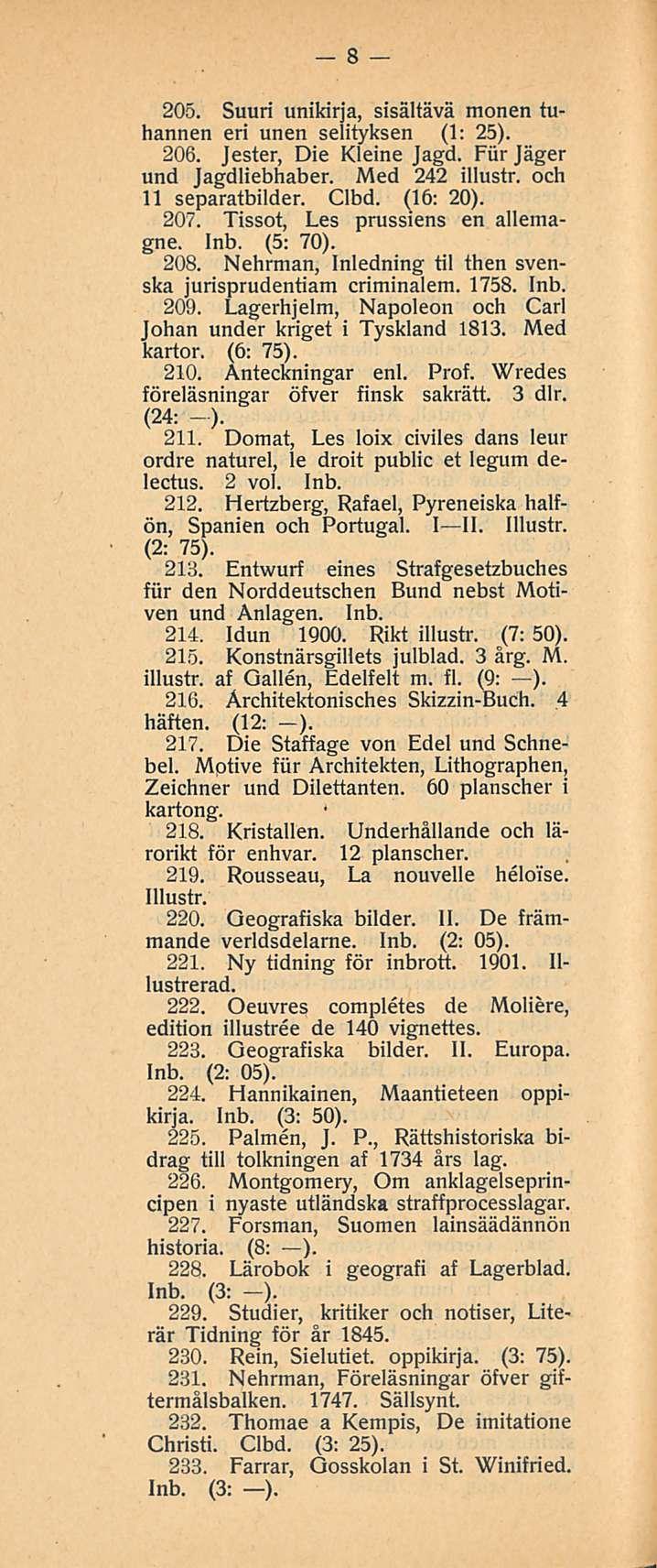 8 205. Suuri unikirja, sisältävä monen tuhannen eri unen selityksen (1: 25). 206. Jester, Die Kleine Jagd. Fiir Jäger und Jagdliebhaber. Med 242 illustr. och 11 separatbilder. Clbd. (16: 20). 207.
