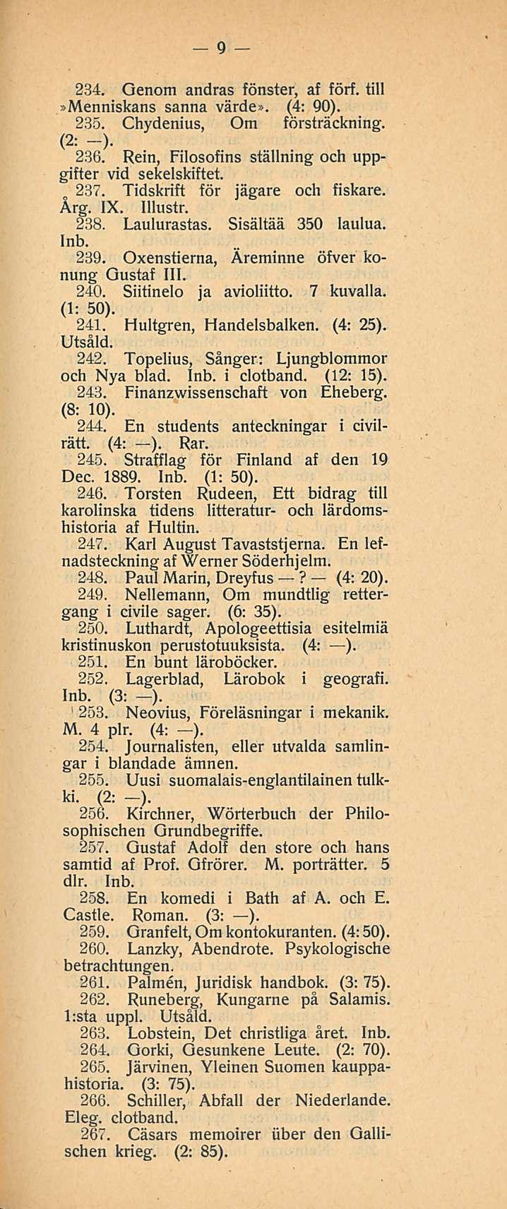 . 9 234. Genom andras fönster, af förf. tili»menniskans sanna värde». (4: 90). 235. Chydenius, Om försträckning. (2: -). 236. Rein, Filosofins ställning och uppgifter vid sekelskiftet. 237.