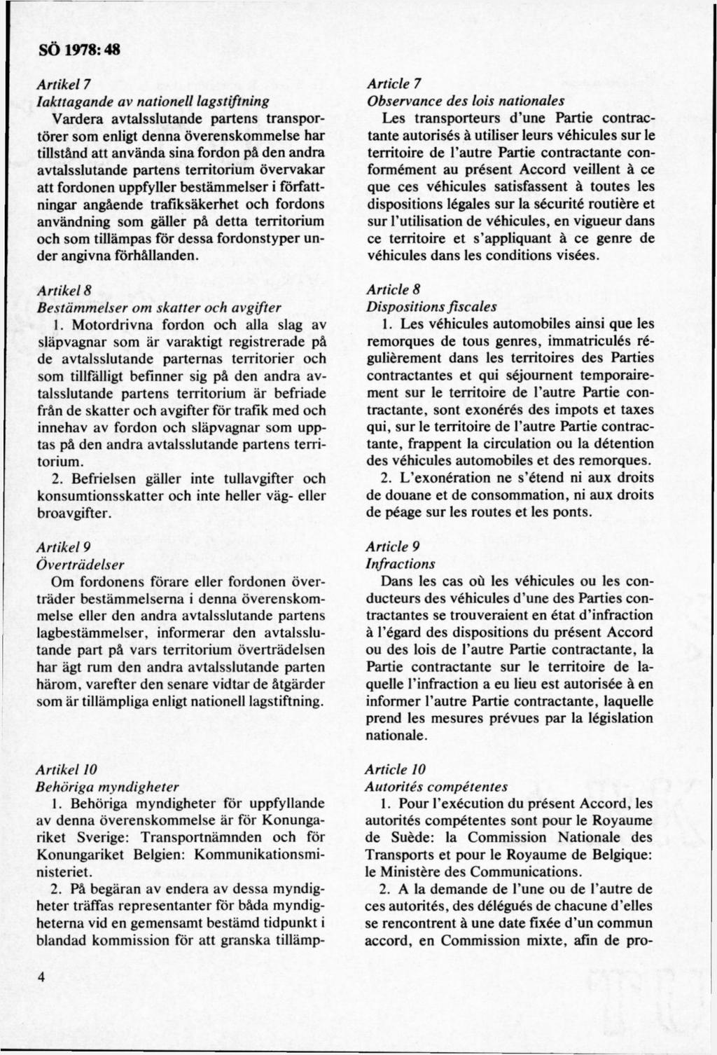 Artikel 7 Iakttagande av nationell lagstiftning Vardera avtalsslutande partens transportörer som enligt denna överenskommelse har tillstånd att använda sina fordon på den andra avtalsslutande partens