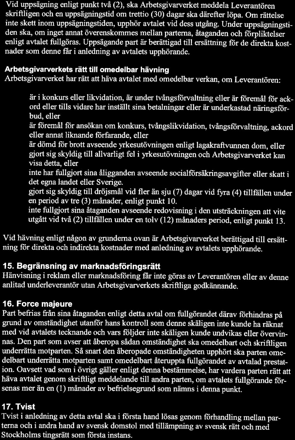 Vid uppsägning enligt punkt två (2), ska Arbetsgivarverket meddela Leverantören skriftligen och en uppsägningstid om trettio (30) dagar ska därefter löpa.