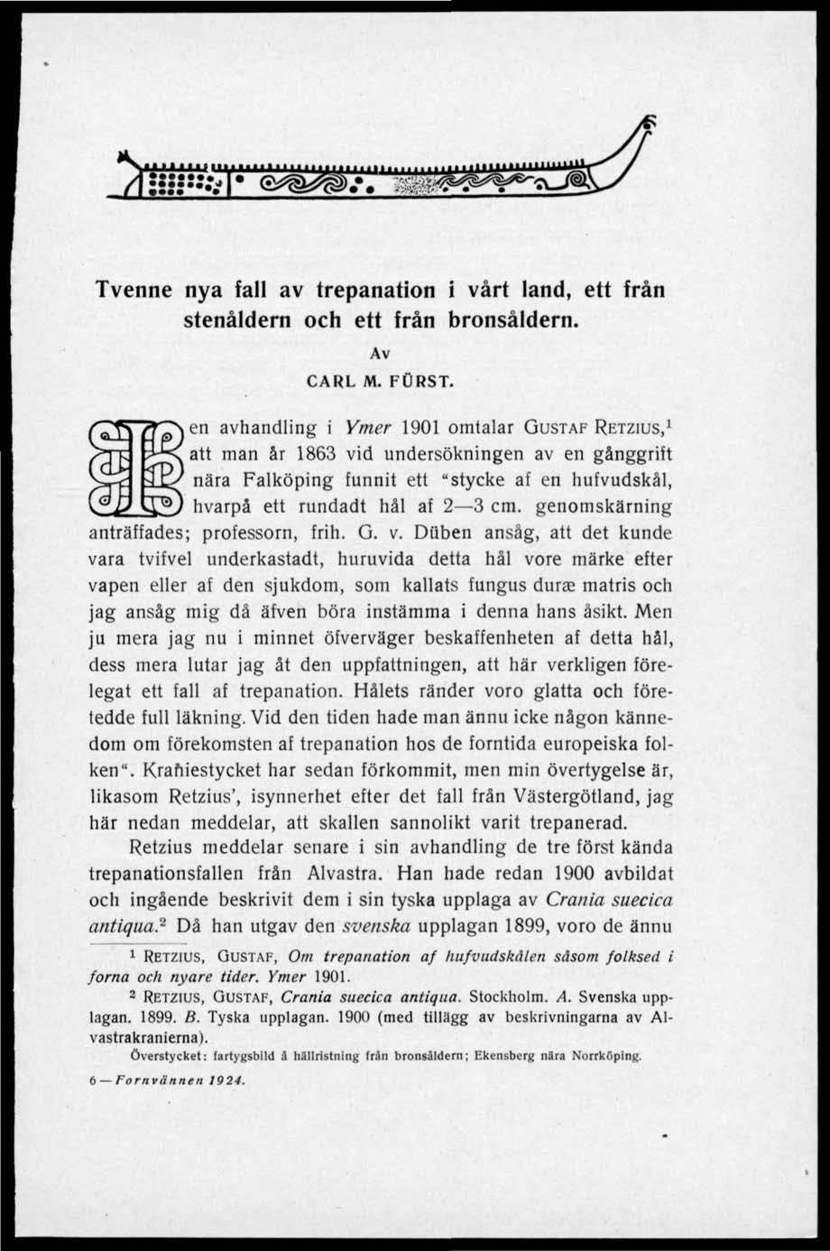 Y ' " i I 'j"f ""ri.miiiiiiiiiiiiii"'r- Tvenne nya fall av trepanation i vårt land, ett från stenåldern och ett från bronsåldern. Av CARL M. FURST.